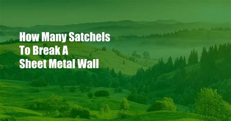 how many satchels to break a sheet metal wall|how many satchels for sheet metal double door.